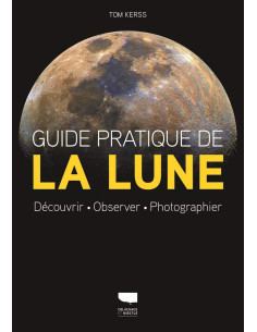 Guide pratique de la Lune. Découvrir, Observer, Photographier